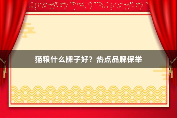 猫粮什么牌子好？热点品牌保举